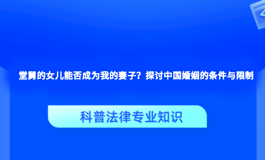 堂舅的女儿能否成为我的妻子？探讨中国婚姻的条件与限制