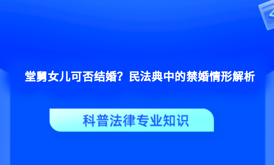 堂舅女儿可否结婚？民法典中的禁婚情形解析