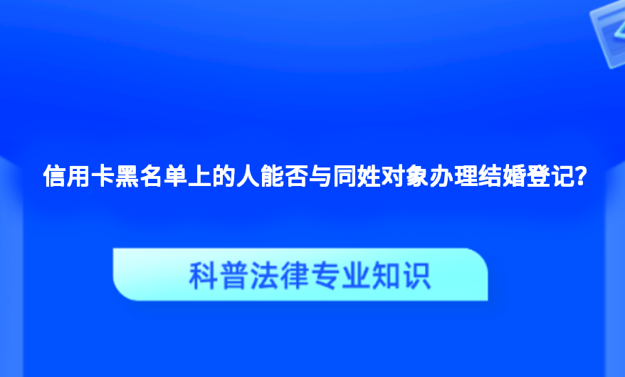 信用卡黑名单上的人能否与同姓对象办理结婚登记？