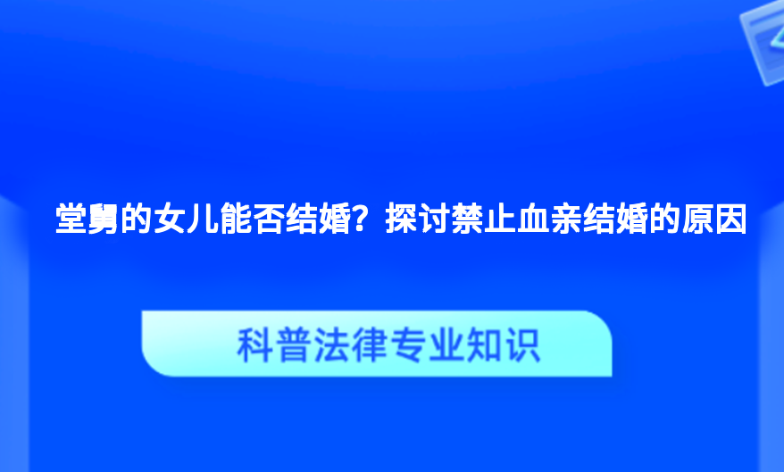 堂舅的女儿能否结婚？探讨禁止血亲结婚的原因