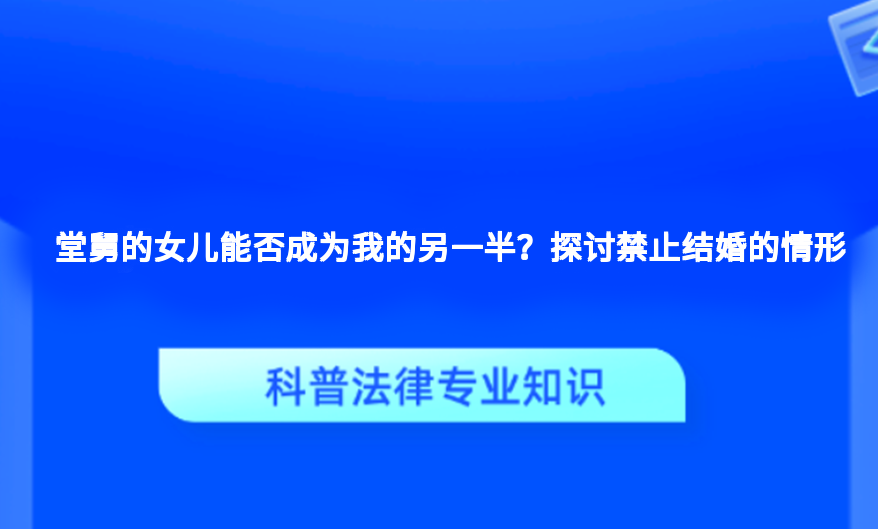 堂舅的女儿能否成为我的另一半？探讨禁止结婚的情形