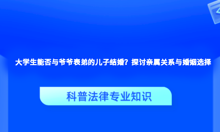 大学生能否与爷爷表弟的儿子结婚？探讨亲属关系与婚姻选择