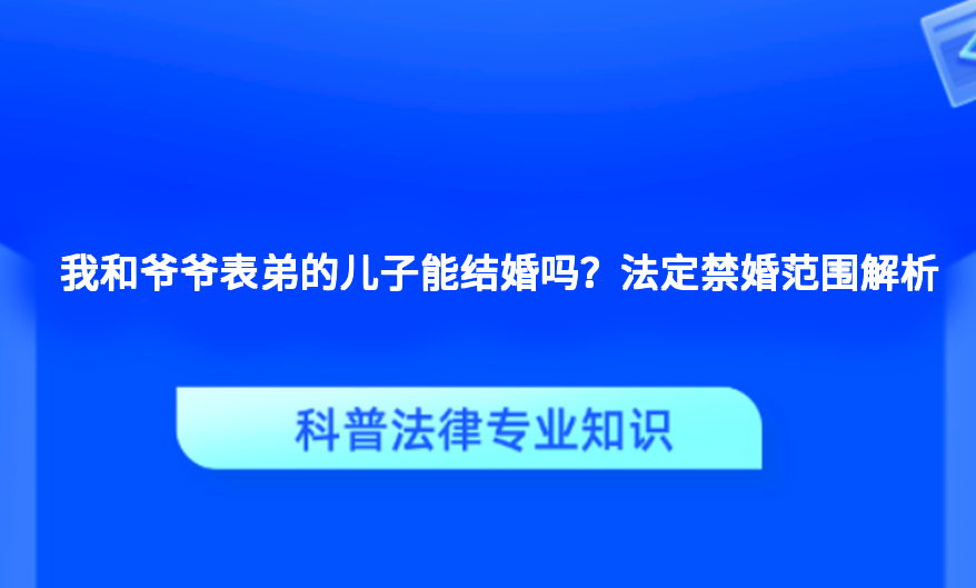 我和爷爷表弟的儿子能结婚吗？法定禁婚范围解析