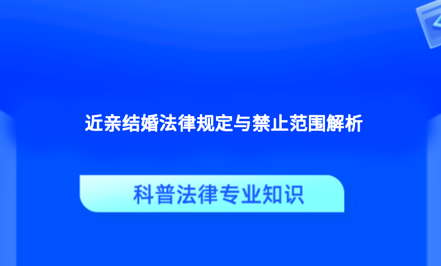 近亲结婚法律规定与禁止范围解析