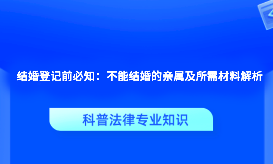 结婚登记前必知：不能结婚的亲属及所需材料解析