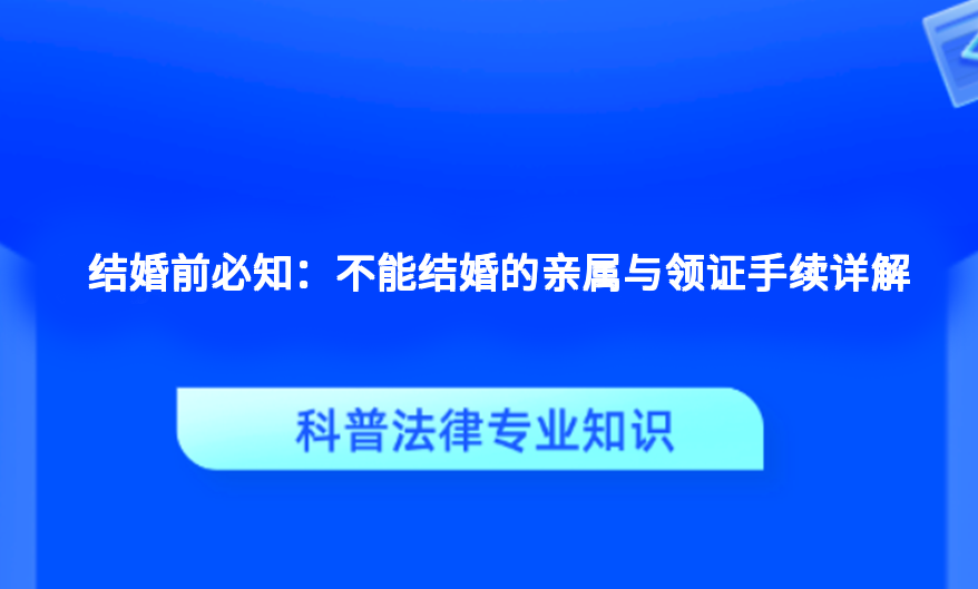 结婚前必知：不能结婚的亲属与领证手续详解