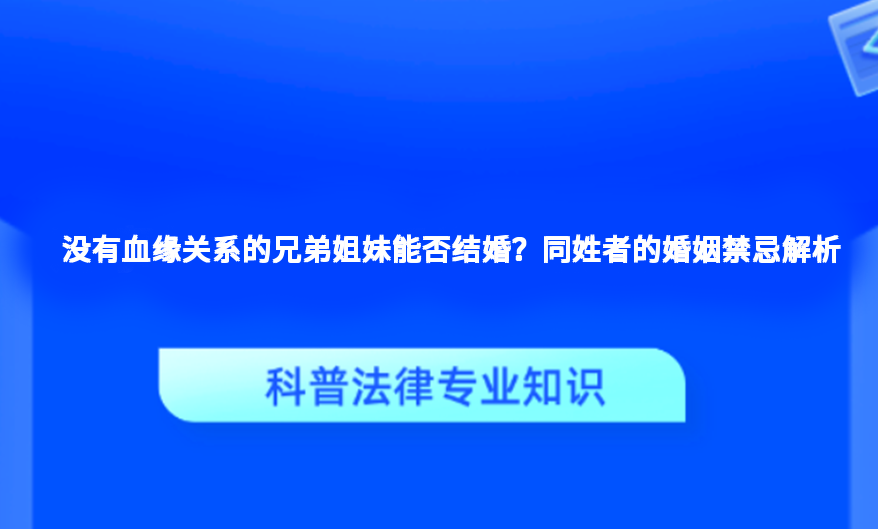 没有血缘关系的兄弟姐妹能否结婚？同姓者的婚姻禁忌解析