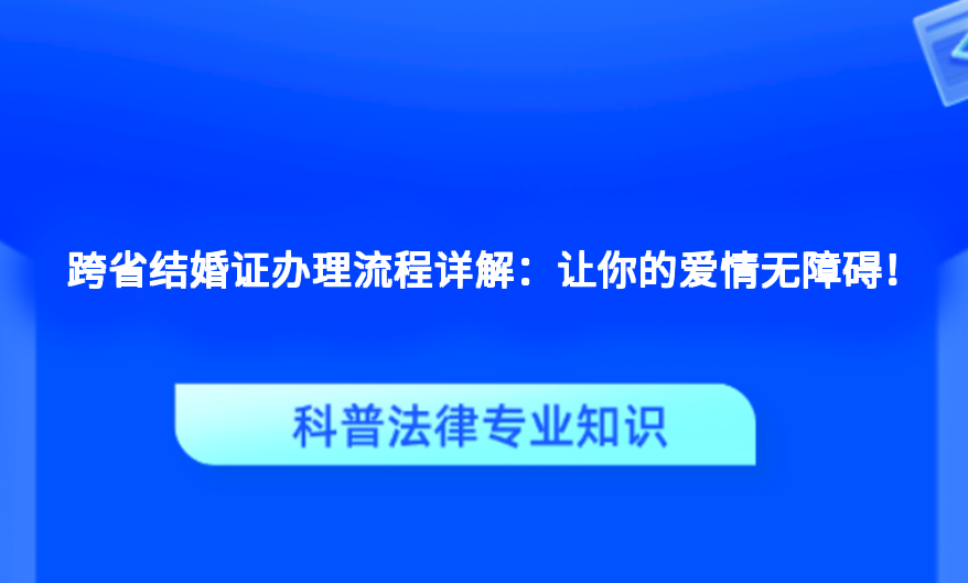 跨省结婚证办理流程详解：让你的爱情无障碍！