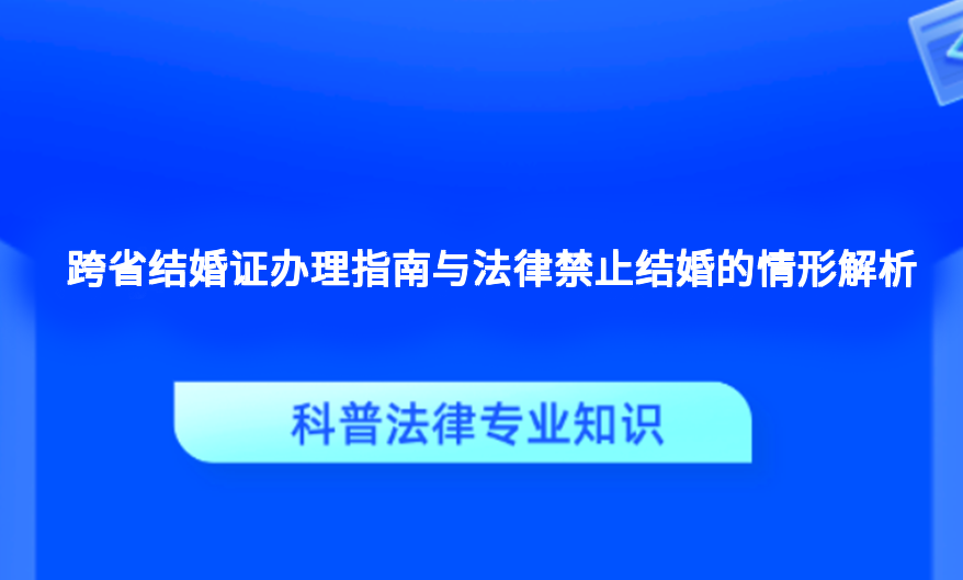 跨省结婚证办理指南与法律禁止结婚的情形解析