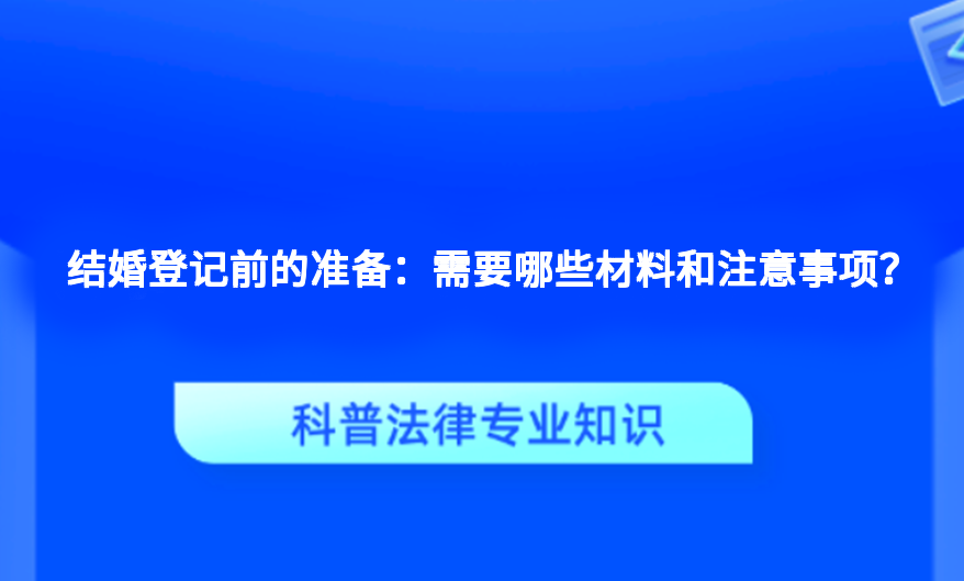 结婚登记前的准备：需要哪些材料和注意事项？