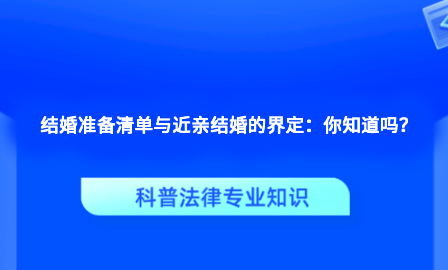 结婚准备清单与近亲结婚的界定：你知道吗？