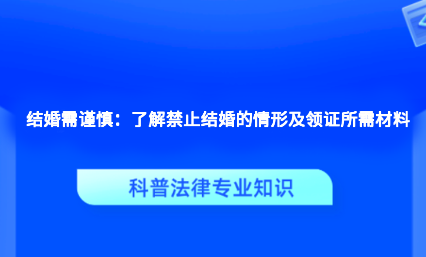 结婚需谨慎：了解禁止结婚的情形及领证所需材料