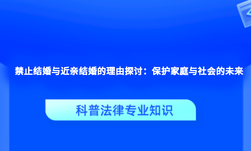 禁止结婚与近亲结婚的理由探讨：保护家庭与社会的未来