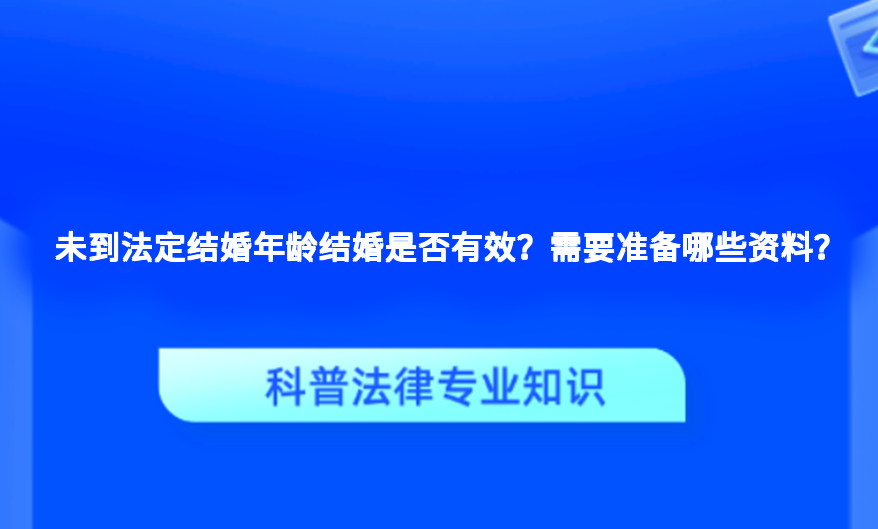 未到法定结婚年龄结婚是否有效？需要准备哪些资料？