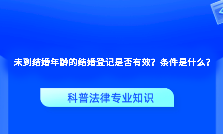 未到结婚年龄的结婚登记是否有效？条件是什么？