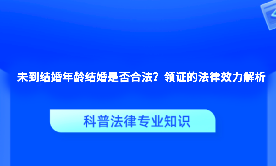 未到结婚年龄结婚是否合法？领证的法律效力解析