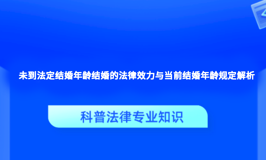 未到法定结婚年龄结婚的法律效力与当前结婚年龄规定解析