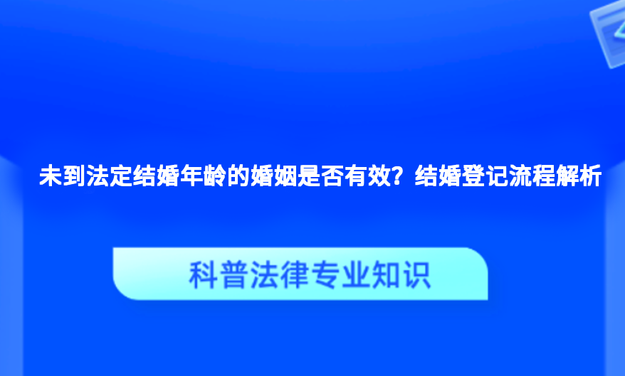 未到法定结婚年龄的婚姻是否有效？结婚登记流程解析