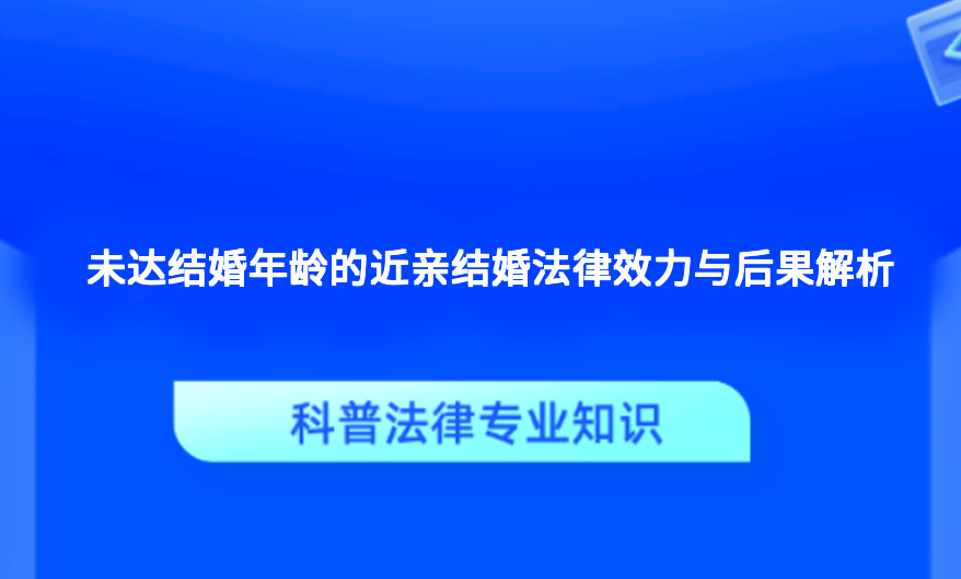 未达结婚年龄的近亲结婚法律效力与后果解析