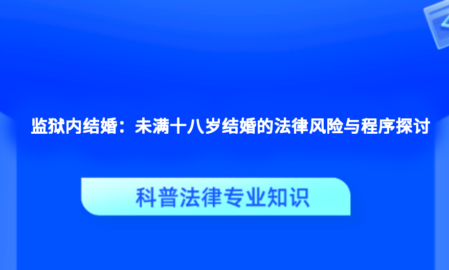 监狱内结婚：未满十八岁结婚的法律风险与程序探讨