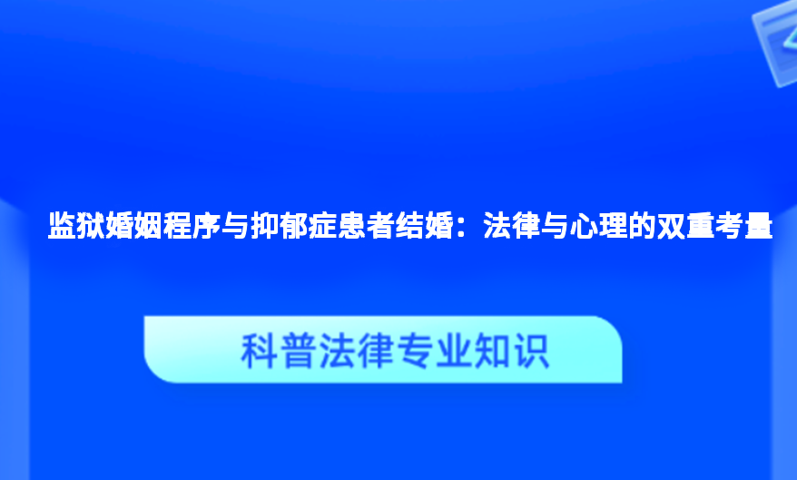 监狱婚姻程序与抑郁症患者结婚：法律与心理的双重考量