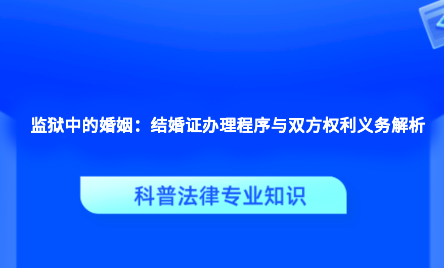 监狱中的婚姻：结婚证办理程序与双方权利义务解析