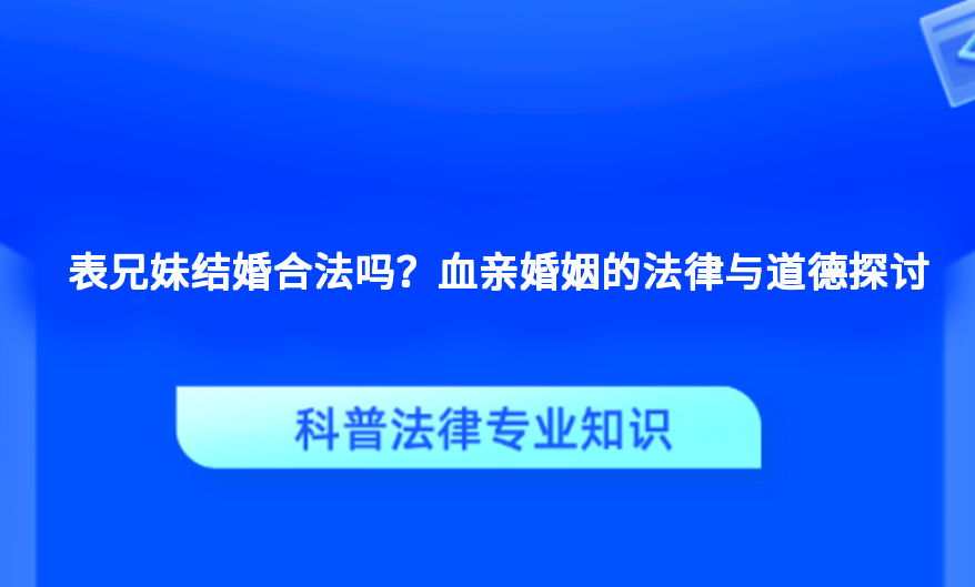表兄妹结婚合法吗？血亲婚姻的法律与道德探讨