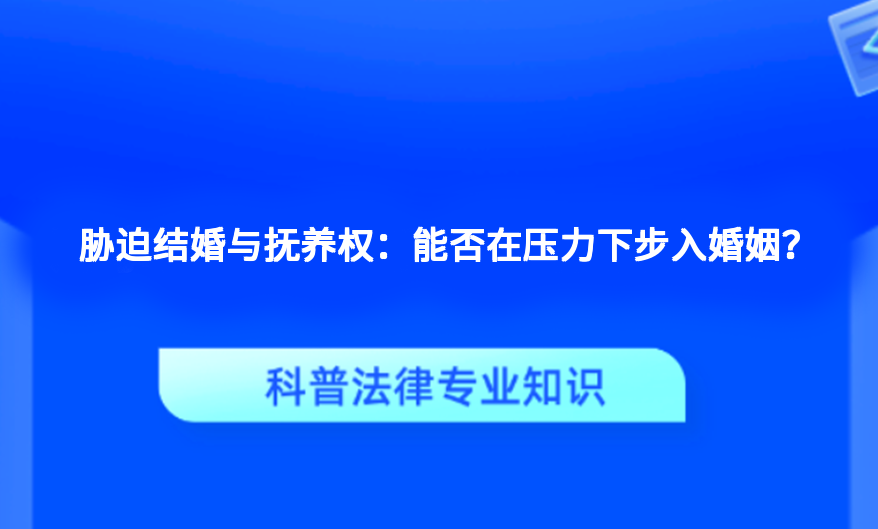 胁迫结婚与抚养权：能否在压力下步入婚姻？