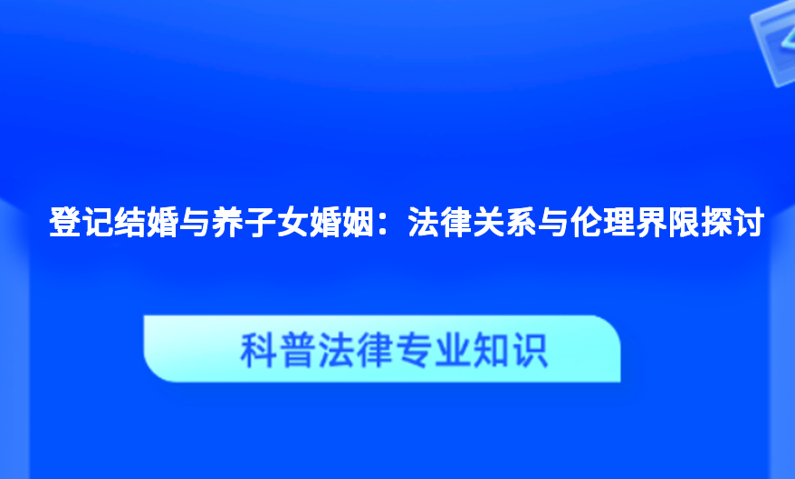 登记结婚与养子女婚姻：法律关系与伦理界限探讨