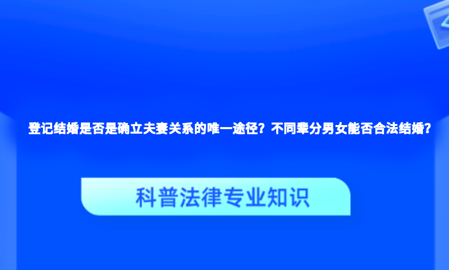 登记结婚是否是确立夫妻关系的唯一途径？不同辈分男女能否合法结婚？