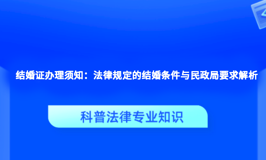 结婚证办理须知：法律规定的结婚条件与民政局要求解析
